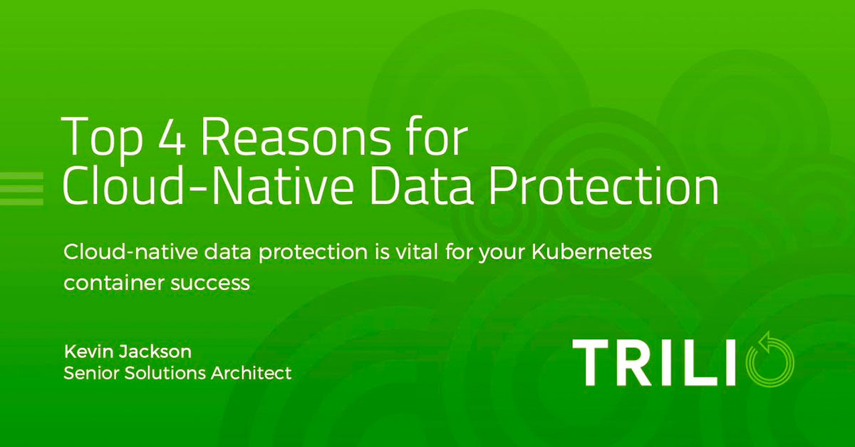 Top 4 Reasons Cloud-Native Data Protection is Essential for Kubernetes Container Success