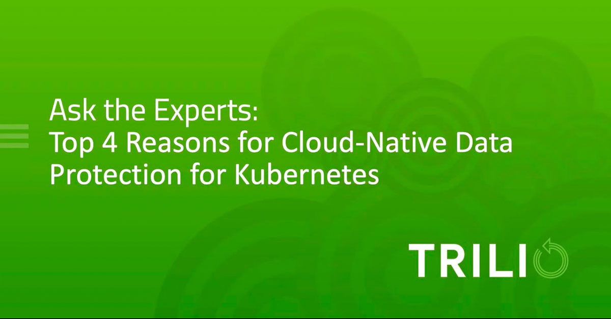Top 4 Reasons You Need Cloud-Native Data Protection for Kubernetes