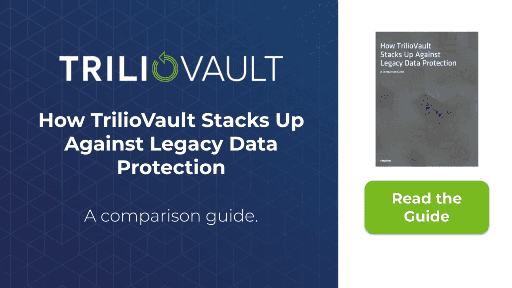 Comparison Guide: How TrilioVault Stacks Up Against Legacy Data Protection