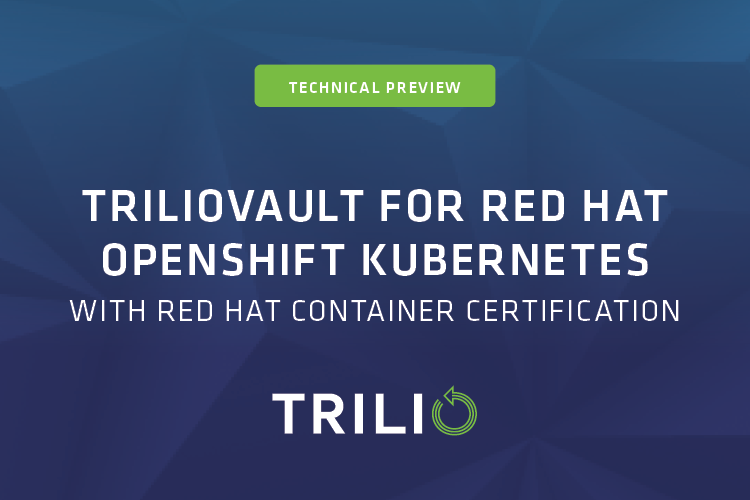 Trilio Data Announces Technical Preview of TrilioVault for Red Hat OpenShift Kubernetes with Red Hat Container Certification
