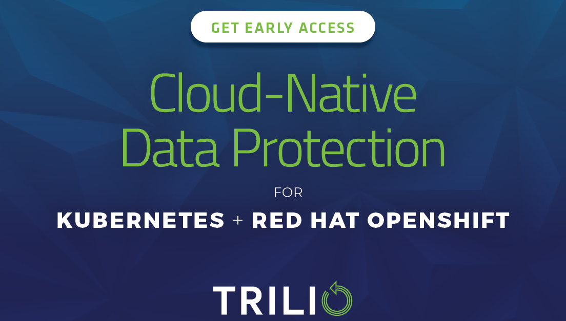 Trilio Announces Early Access Availability of Cloud-Native Data Protection Platform for Kubernetes and Red Hat OpenShift