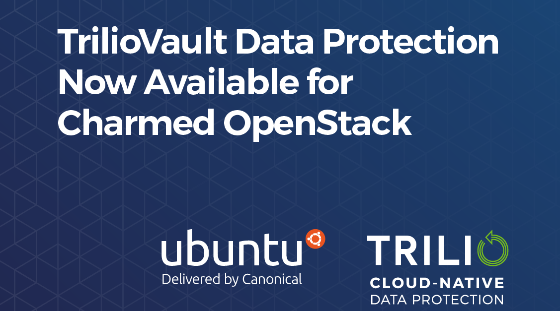 Trilio and Canonical Extend Partnership to Enable Data Protection for Charmed OpenStack
