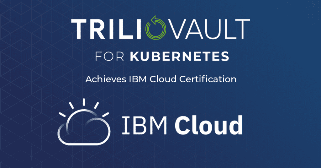 IBM Cloud Backup: Trilio for Kubernetes Certified for IBM Cloud