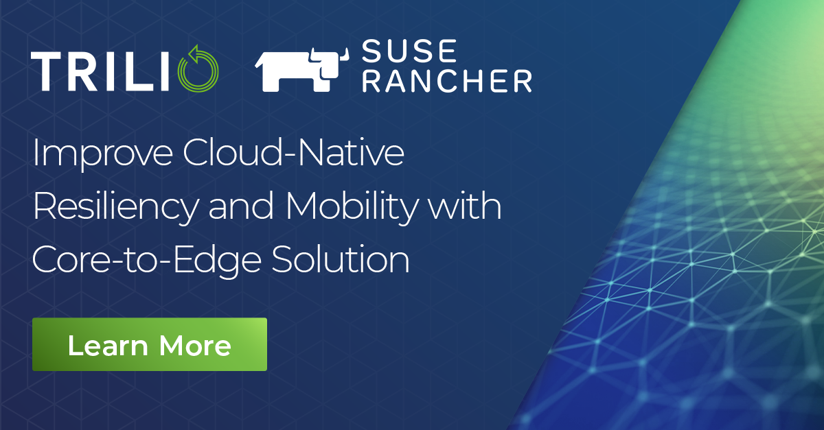 Trilio Introduces Core-to-Edge Cloud-Native Solution Supporting SUSE Rancher