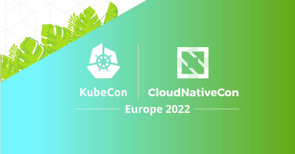 KubeCon + CloudNativeCon Europe | 16-20 MAY 2022