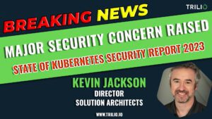 A banner that shows the state of Kubernetes security report 2023. The banner has 5 colors, green, blue, red, white, and yellow, along with the image of a smiling person. The banner shows the breaking news about the major security concern raised by Kevin Jackson, Director of Solution Architectes. On the top right side, it also has the logo of Trilio
