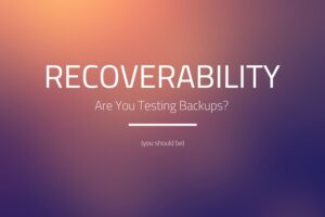 Are You Testing Your Backups for Recoverability?