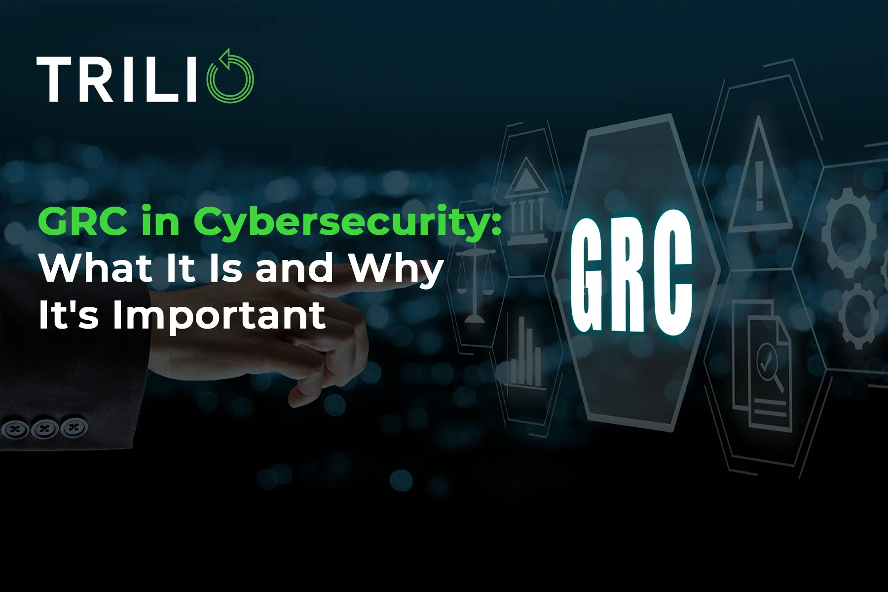 GRC in Cybersecurity: What It Is and Why It's Important