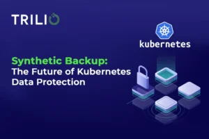 Synthetic Backup: The Future of Kubernetes Data Protection