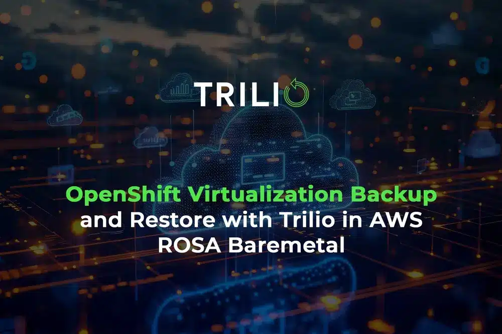 OpenShift Virtualization Backup and Restore with Trilio in AWS ROSA Baremetal