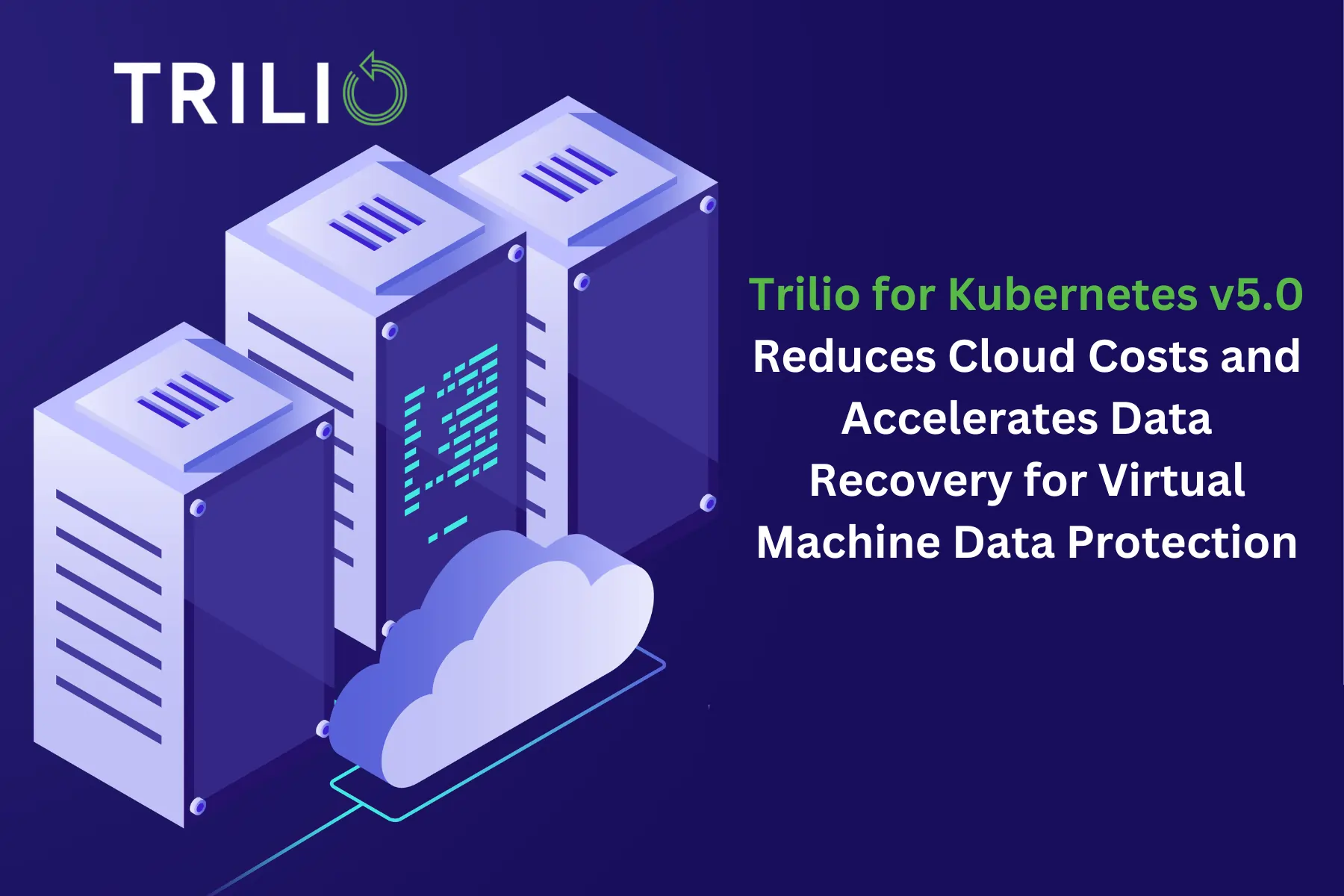 Trilio for Kubernetes v5.0 Reduces Cloud Costs and Accelerates Data Recovery for Virtual Machine Data Protection