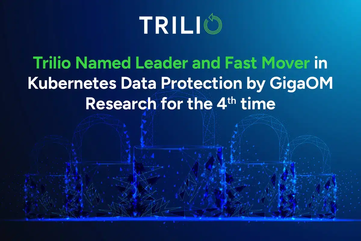 Trilio Named Leader and Fast Mover in Kubernetes Data Protection by GigaOM Research for the 4ᵗʰ time