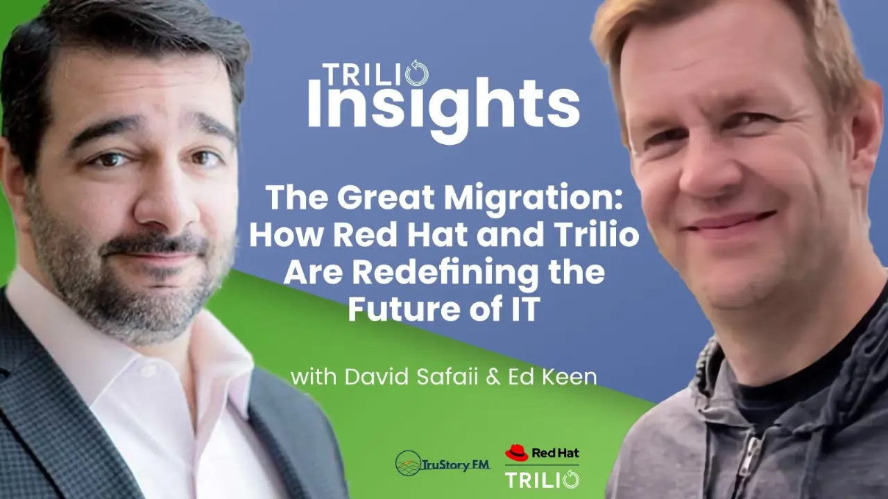 The Great Migration: How Red Hat and Trilio Are Redefining the Future of IT with Ed Keen and David Safaii